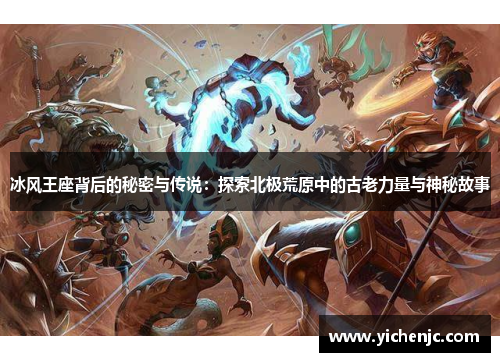 冰风王座背后的秘密与传说：探索北极荒原中的古老力量与神秘故事